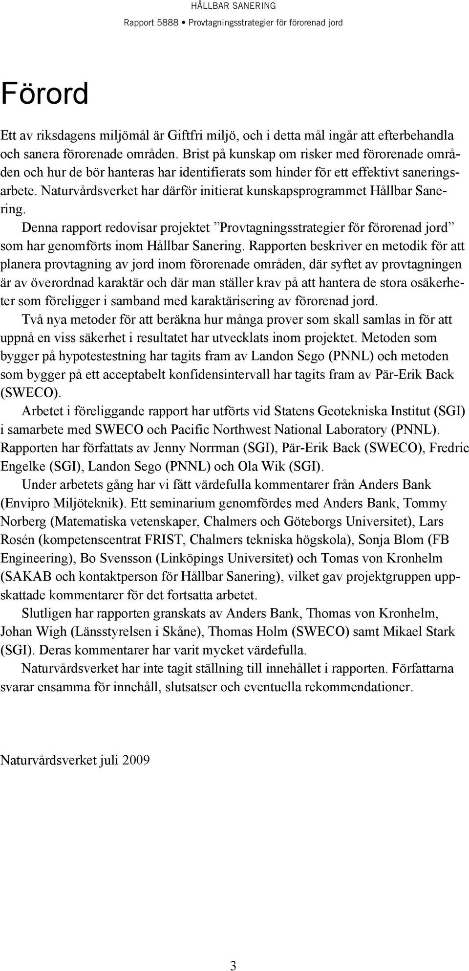 Naturvårdsverket har därför initierat kunskapsprogrammet Hållbar Sanering. Denna rapport redovisar projektet Provtagningsstrategier för förorenad jord som har genomförts inom Hållbar Sanering.