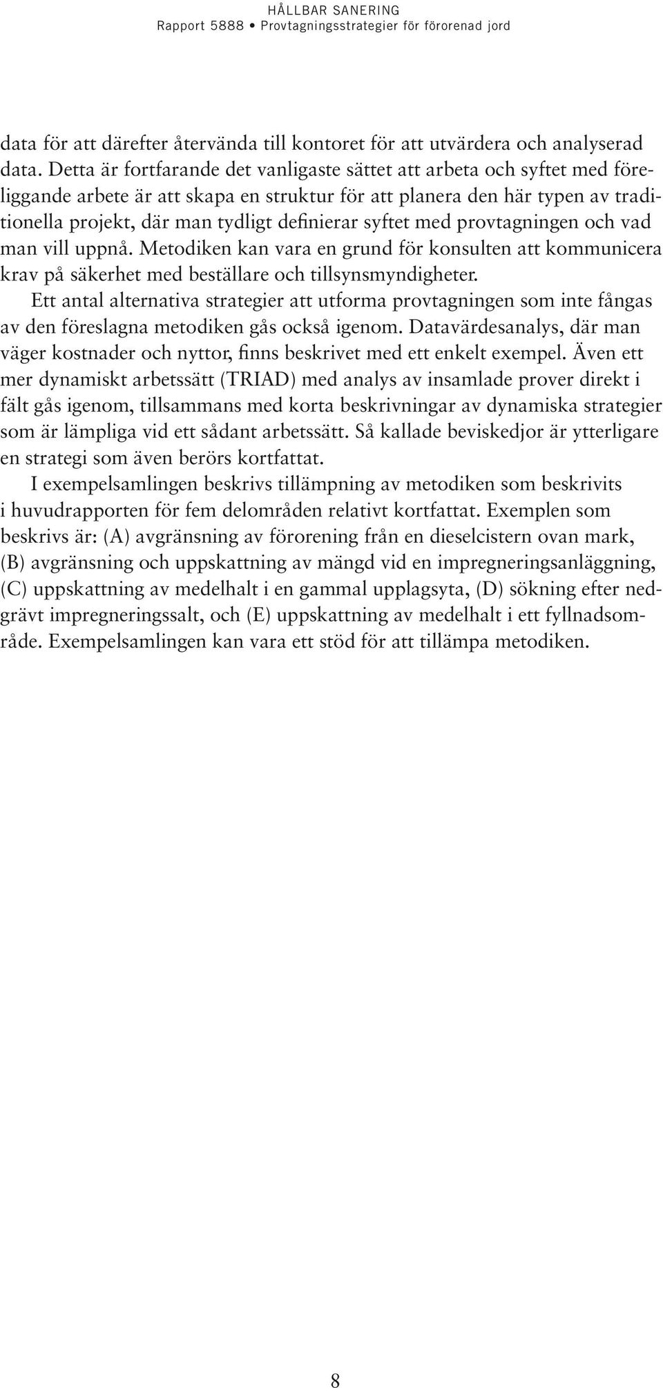 syftet med provtagningen och vad man vill uppnå. Metodiken kan vara en grund för konsulten att kommunicera krav på säkerhet med beställare och tillsynsmyndigheter.