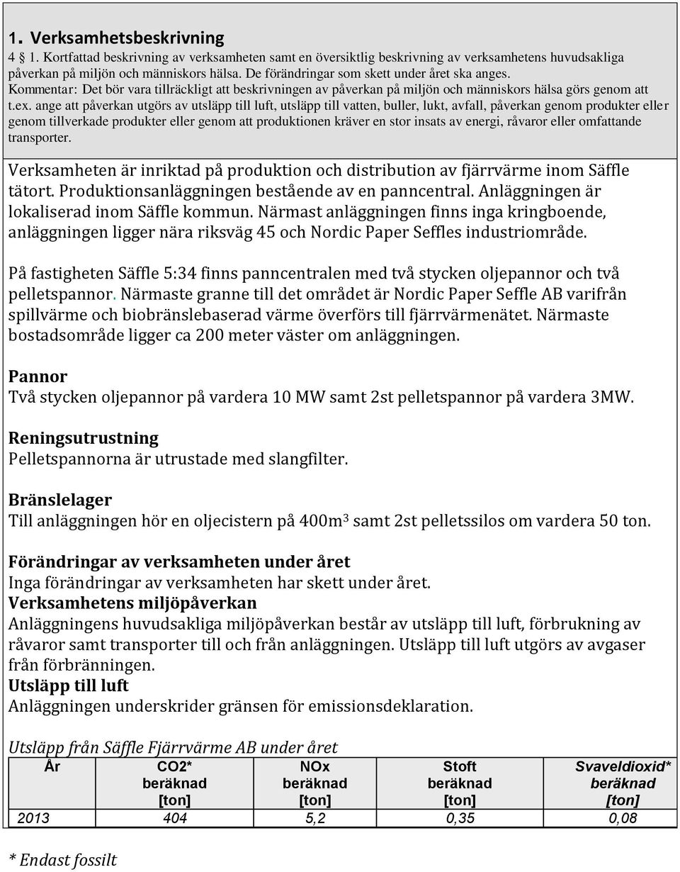 ange att påverkan utgörs av utsläpp till luft, utsläpp till vatten, buller, lukt, avfall, påverkan genom produkter eller genom tillverkade produkter eller genom att produktionen kräver en stor insats