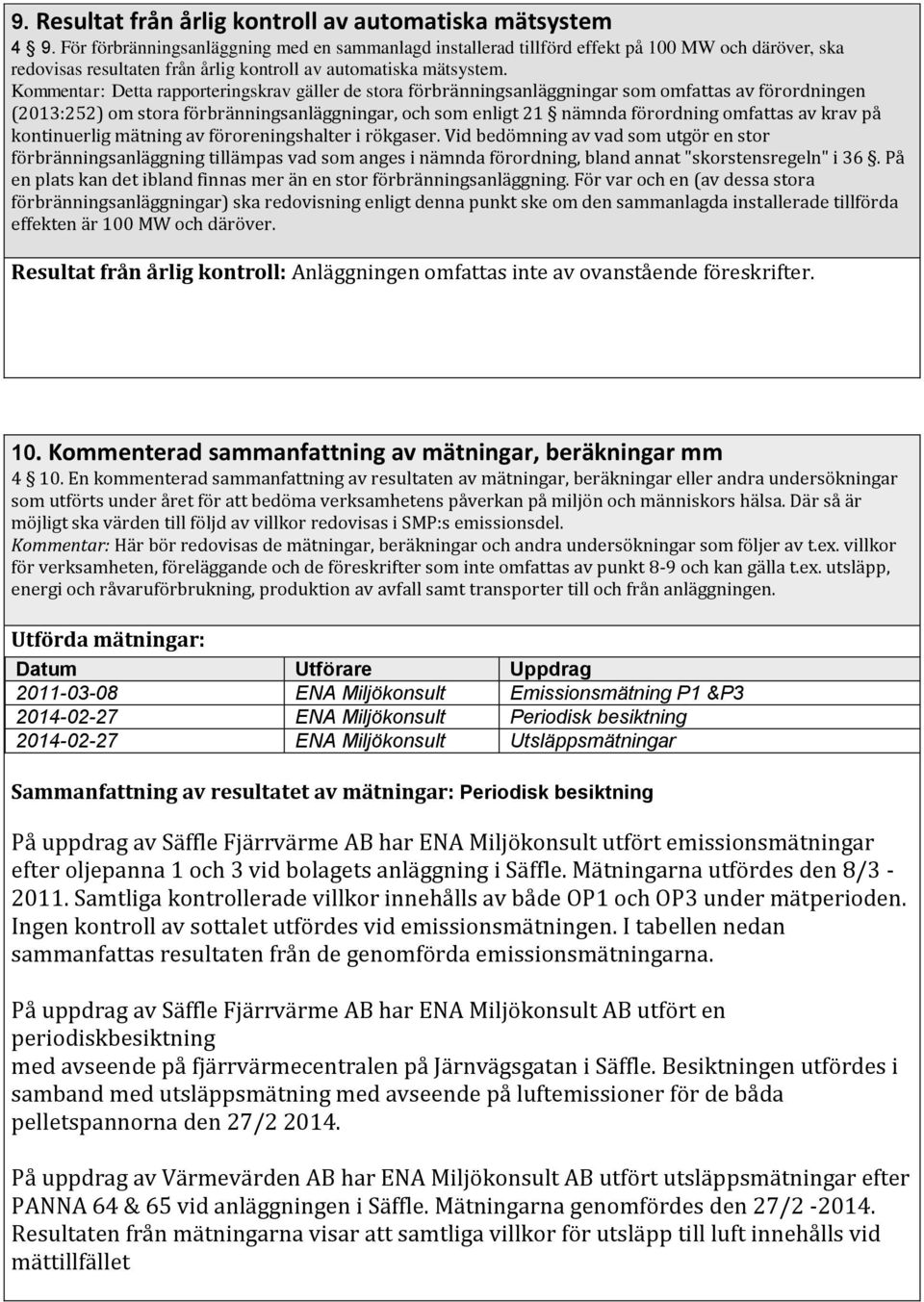 Kommentar: Detta rapporteringskrav gäller de stora förbränningsanläggningar som omfattas av förordningen (2013:252) om stora förbränningsanläggningar, och som enligt 21 nämnda förordning omfattas av