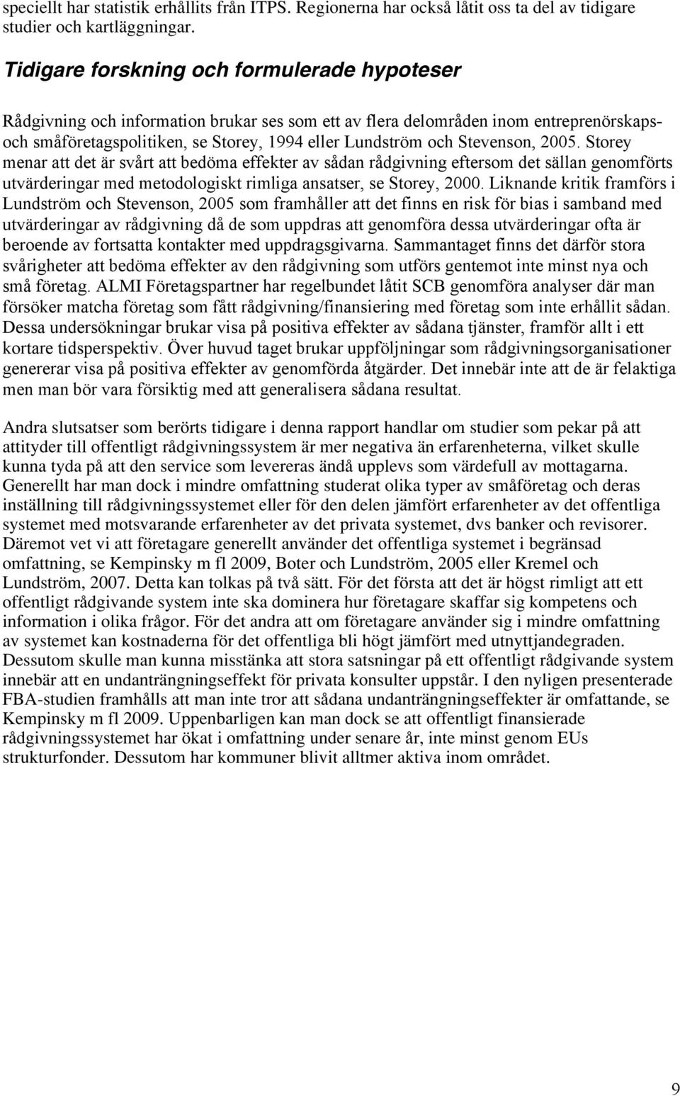 Stevenson, 2005. Storey menar att det är svårt att bedöma effekter av sådan rådgivning eftersom det sällan genomförts utvärderingar med metodologiskt rimliga ansatser, se Storey, 2000.