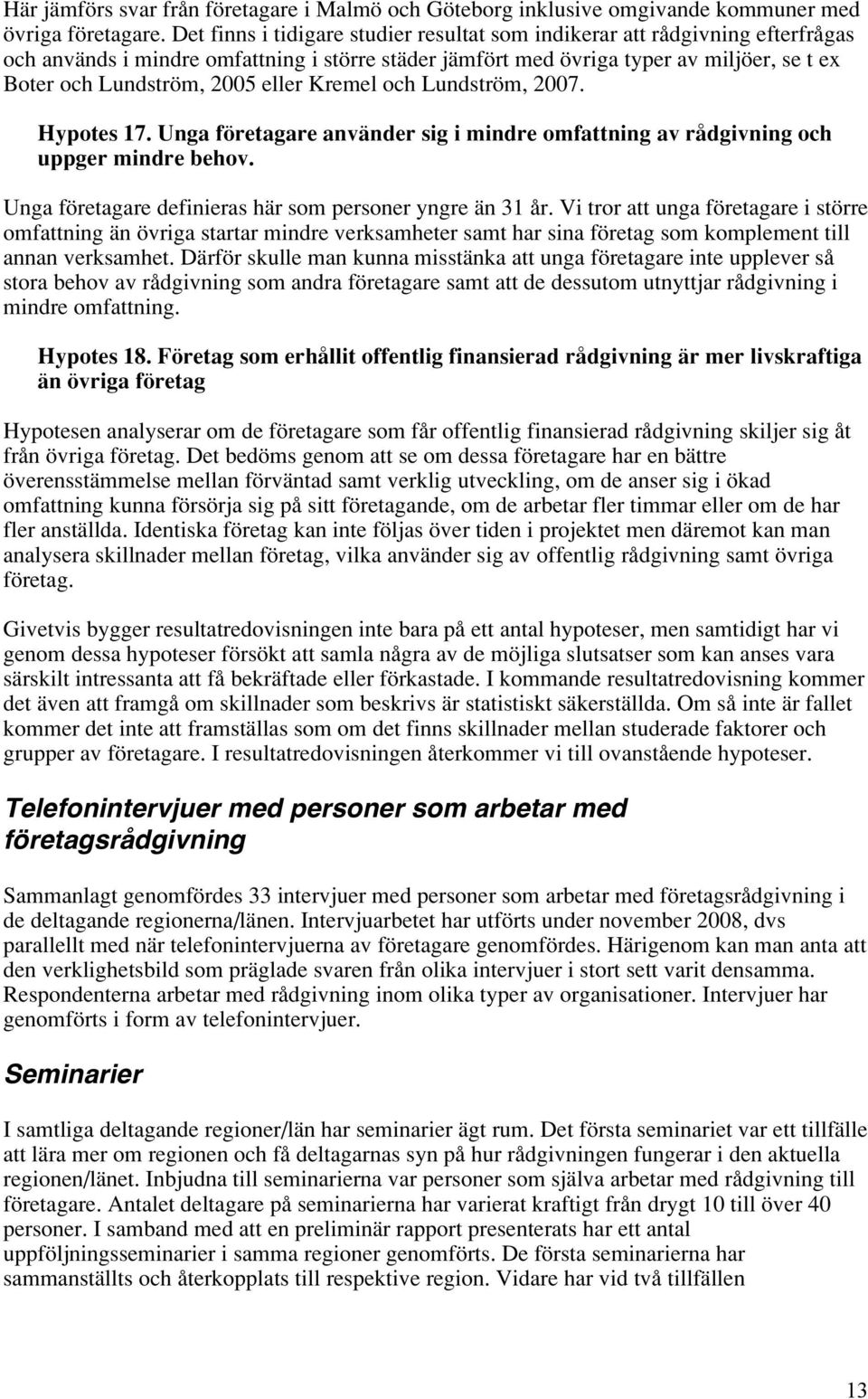 eller Kremel och Lundström, 2007. Hypotes 17. Unga företagare använder sig i mindre omfattning av rådgivning och uppger mindre behov. Unga företagare definieras här som personer yngre än 31 år.