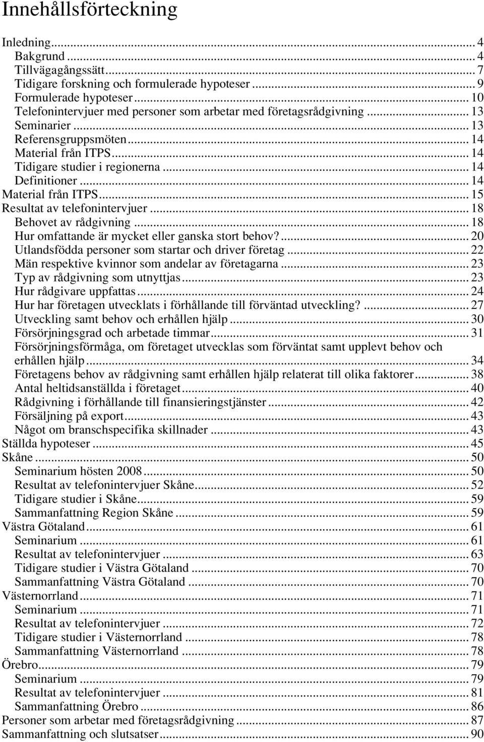 .. 14 Material från ITPS... 15 Resultat av telefonintervjuer... 18 Behovet av rådgivning... 18 Hur omfattande är mycket eller ganska stort behov?