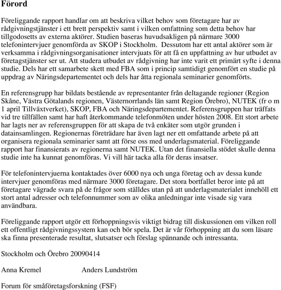 Dessutom har ett antal aktörer som är verksamma i rådgivningsorganisationer intervjuats för att få en uppfattning av hur utbudet av företagstjänster ser ut.