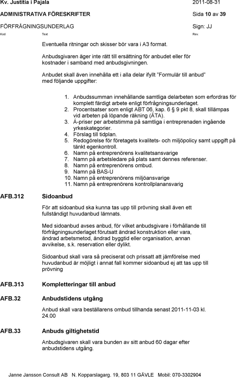 Anbudet skall även innehålla ett i alla delar ifyllt Formulär till anbud med följande uppgifter: 1.