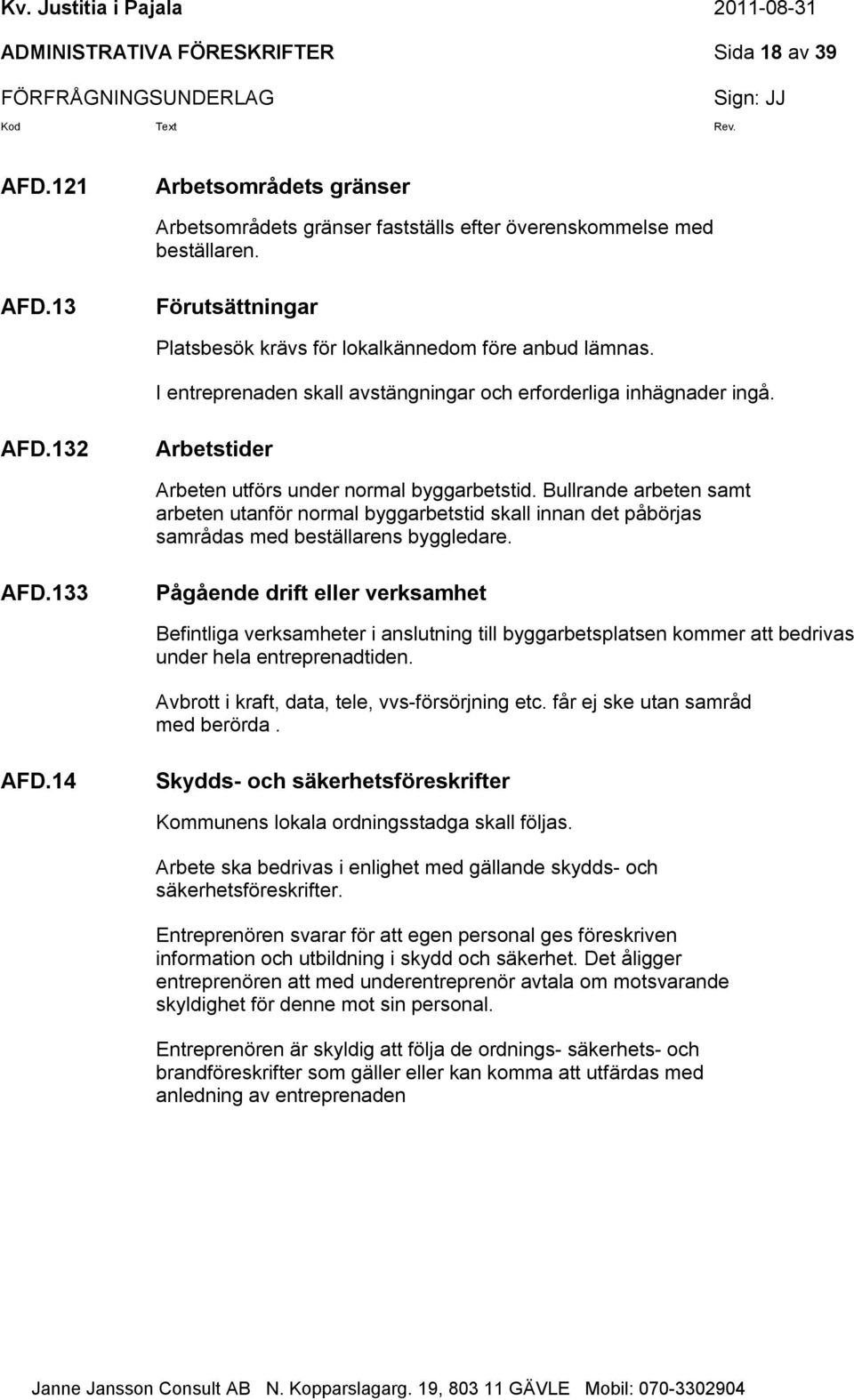 Bullrande arbeten samt arbeten utanför normal byggarbetstid skall innan det påbörjas samrådas med beställarens byggledare. AFD.