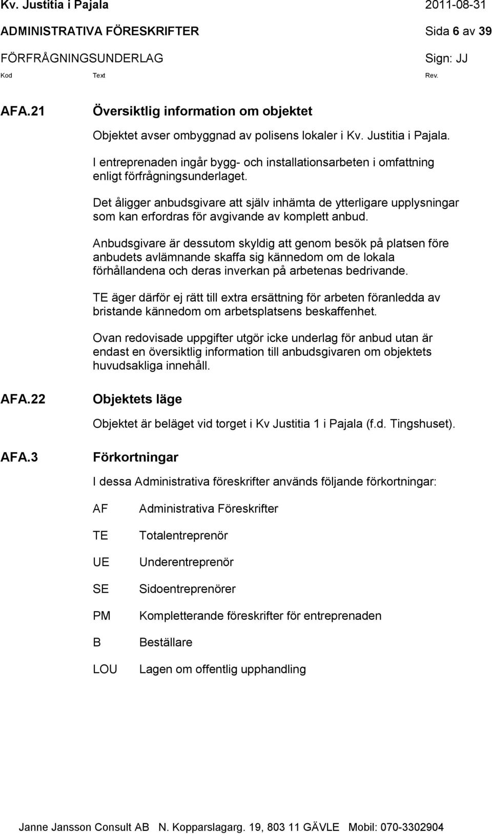 Det åligger anbudsgivare att själv inhämta de ytterligare upplysningar som kan erfordras för avgivande av komplett anbud.