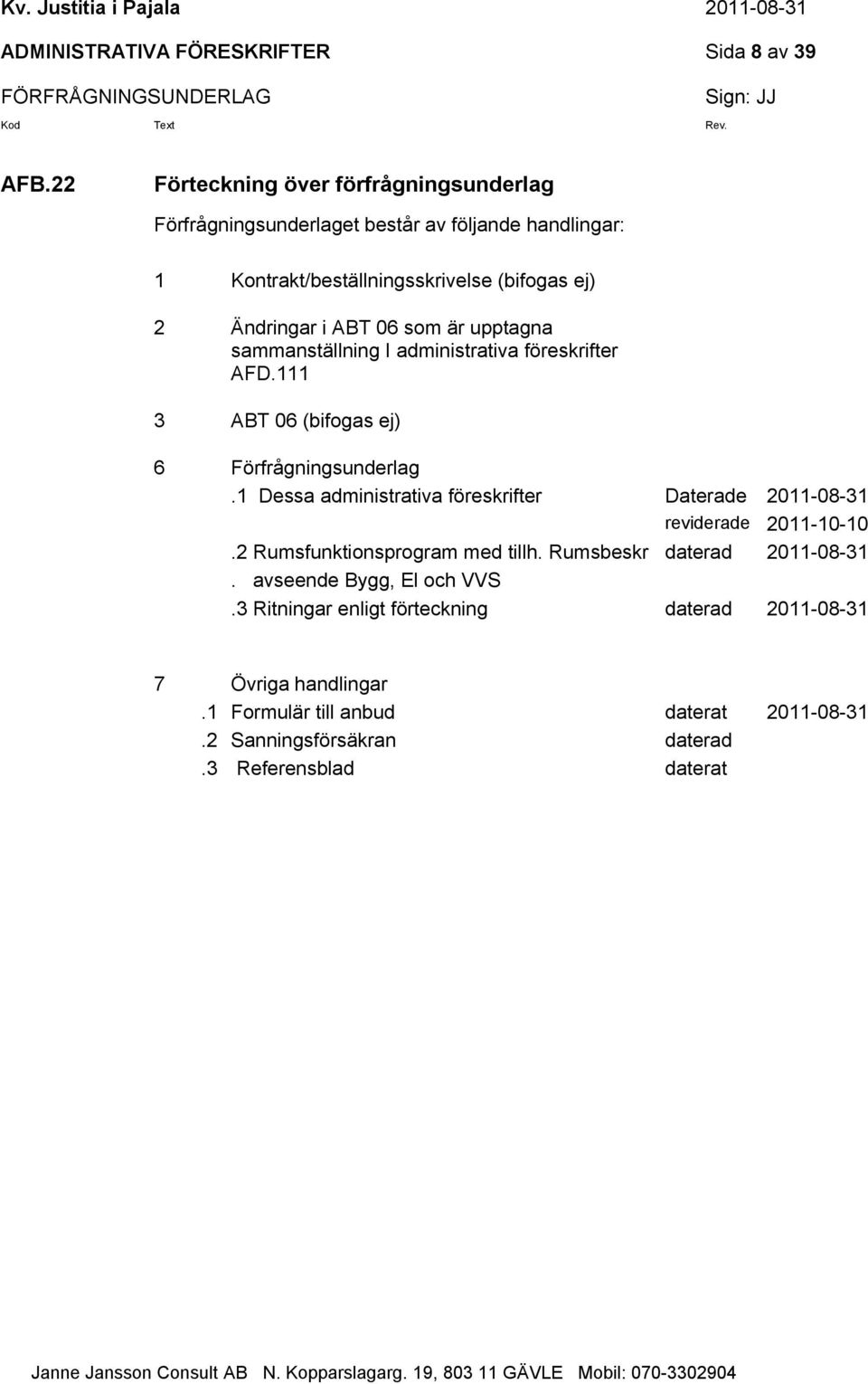 som är upptagna sammanställning I administrativa föreskrifter AFD.111 3 ABT 06 (bifogas ej) 6 Förfrågningsunderlag.