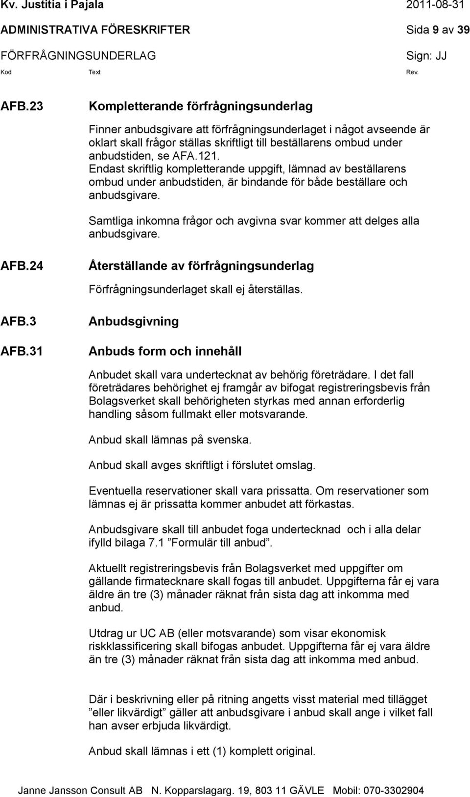 Endast skriftlig kompletterande uppgift, lämnad av beställarens ombud under anbudstiden, är bindande för både beställare och anbudsgivare.