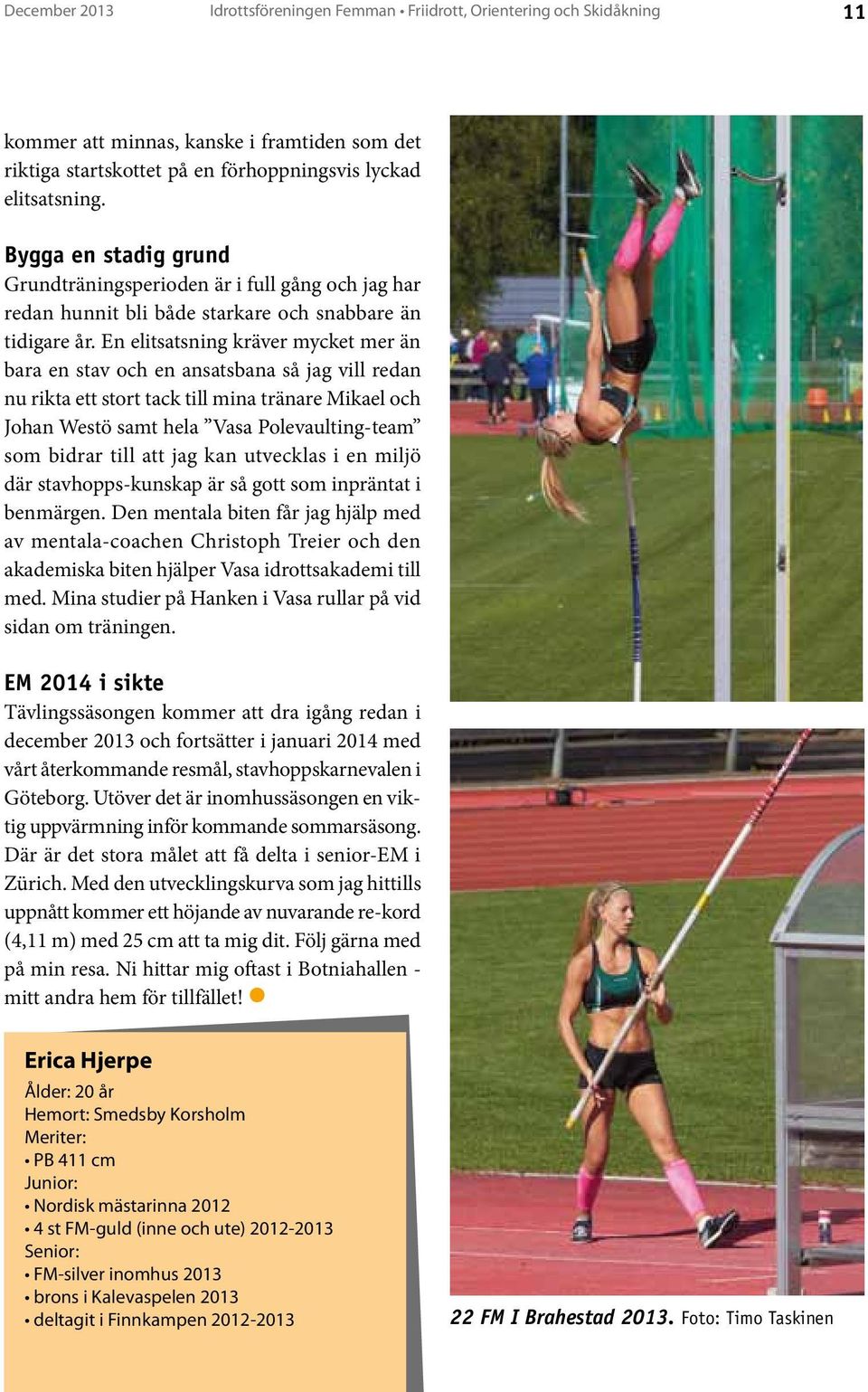 En elitsatsning kräver mycket mer än bara en stav och en ansatsbana så jag vill redan nu rikta ett stort tack till mina tränare Mikael och Johan Westö samt hela Vasa Polevaulting-team som bidrar till