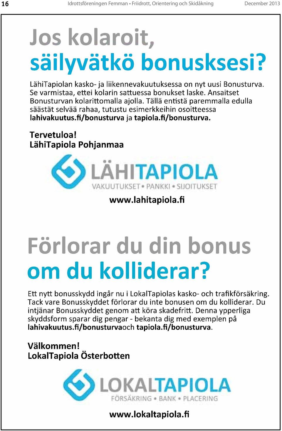 fi/bonusturva ja tapiola.fi/bonusturva. Tervetuloa! LähiTapiola Pohjanmaa www.lahitapiola.fi Förlorar du din bonus om du kolliderar?