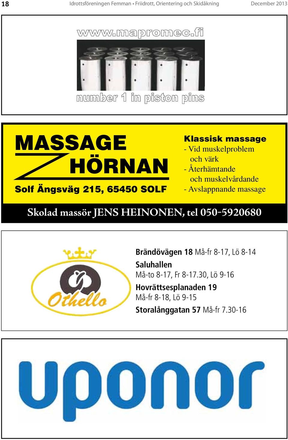 Skolad massör JENS HEINONEN, tel 050 5920680 Brändövägen 18 Må-fr 8-17, Lö 8-14 Saluhallen