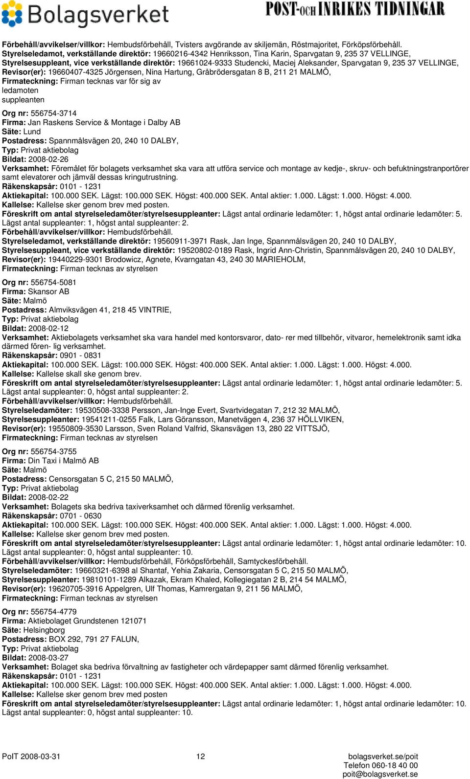 Aleksander, Sparvgatan 9, 235 37 VELLINGE, Revisor(er): 19660407-4325 Jörgensen, Nina Hartung, Gråbrödersgatan 8 B, 211 21 MALMÖ, Org nr: 556754-3714 Firma: Jan Raskens Service & Montage i Dalby AB