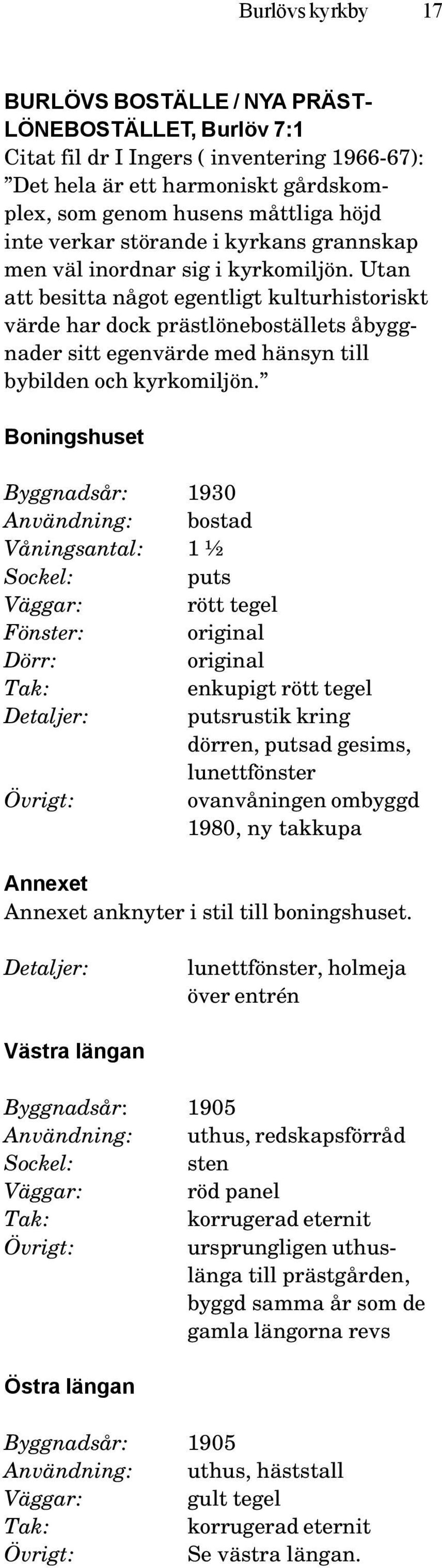 Utan att besitta något egentligt kulturhistoriskt värde har dock prästlöneboställets åbyggnader sitt egenvärde med hänsyn till bybilden och kyrkomiljön.