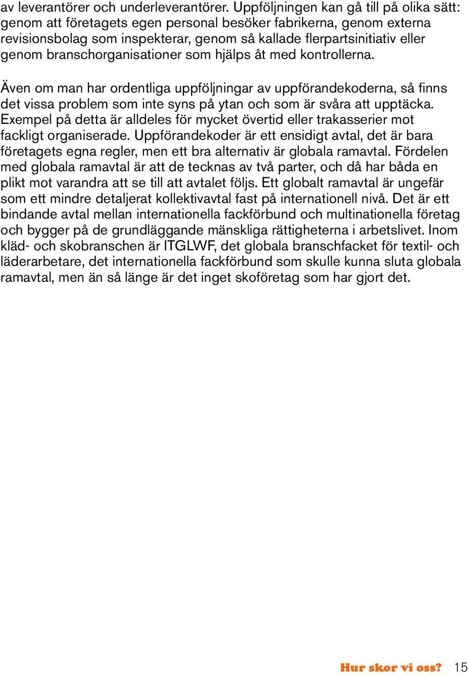 branschorganisationer som hjälps åt med kontrollerna. Även om man har ordentliga uppföljningar av uppförandekoderna, så finns det vissa problem som inte syns på ytan och som är svåra att upptäcka.