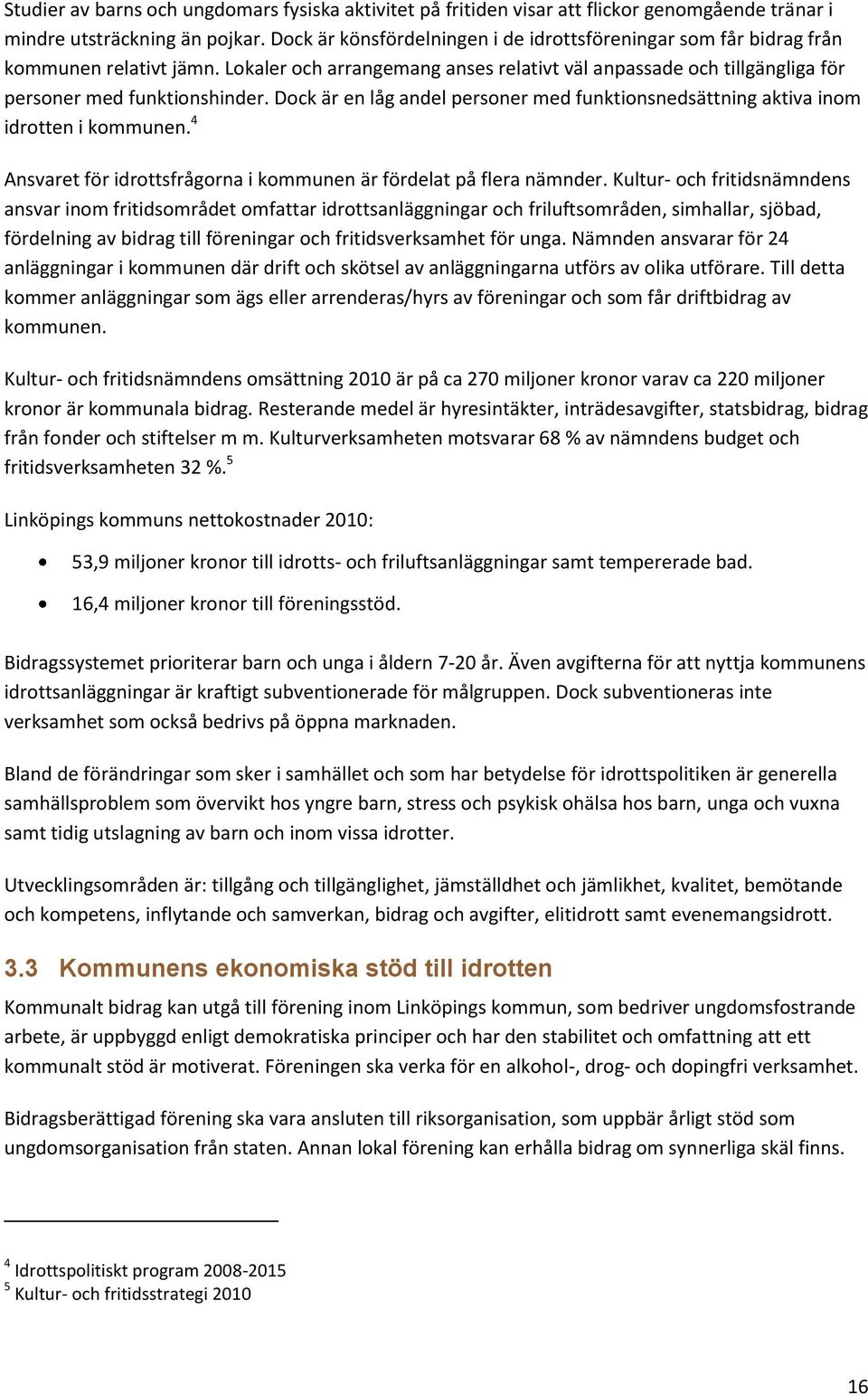 Dock är en låg andel personer med funktionsnedsättning aktiva inom idrotten i kommunen. 4 Ansvaret för idrottsfrågorna i kommunen är fördelat på flera nämnder.