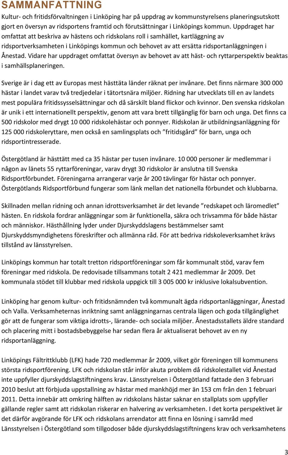 Vidare har uppdraget omfattat översyn av behovet av att häst- och ryttarperspektiv beaktas i samhällsplaneringen. Sverige är i dag ett av Europas mest hästtäta länder räknat per invånare.