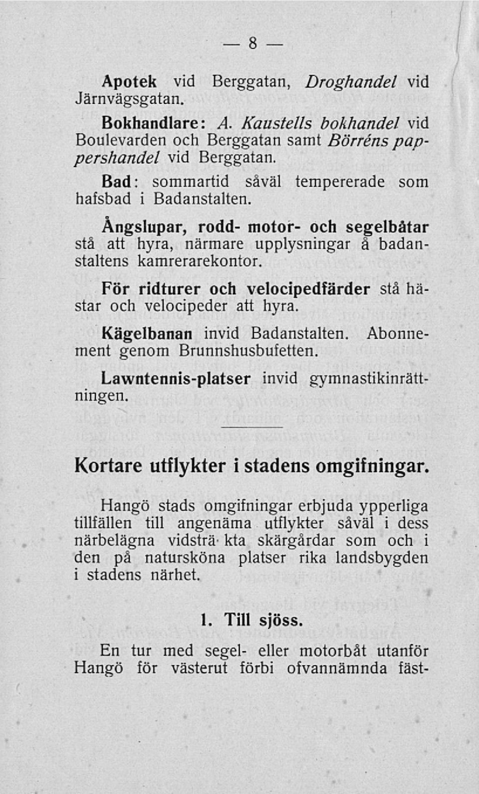 För ridturer och velocipedfärder stå hästar och velocipeder att hyra. Kägelbanan invid Badanstalten. Abonnement genom Brunnshusbufetten. gymnastikinrätt- Lawntennis-platser invid ningen.