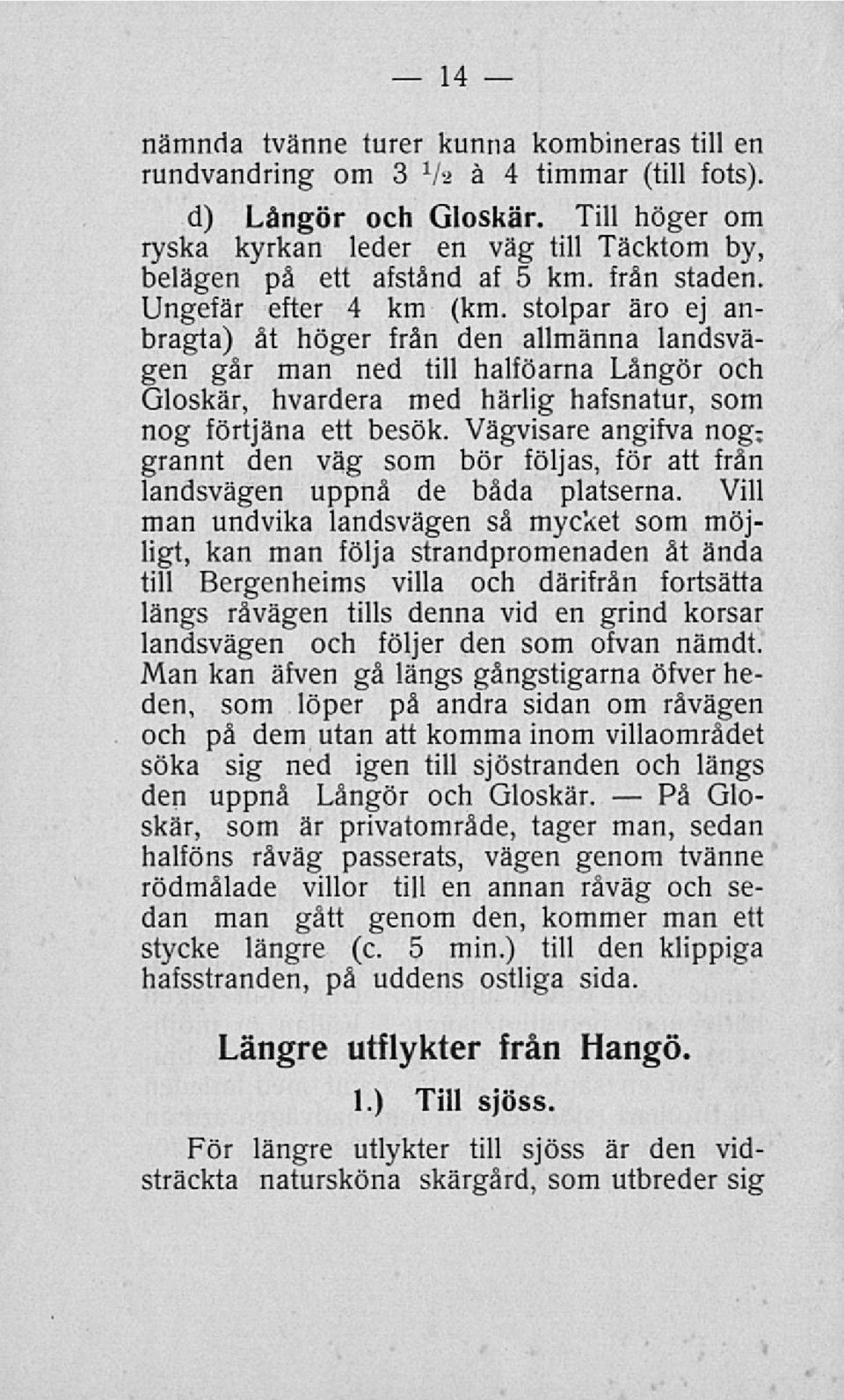 stolpar äro ej anbragta) åt höger från den allmänna landsvägen går man ned till halföarna Långör och Gloskär, hvardera med härlig hafsnatur, som nog förtjäna ett besök.