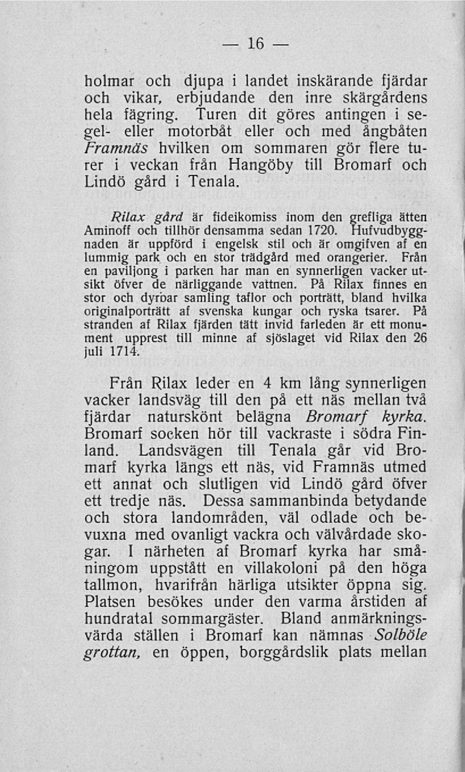 Rilax gård är fideikomiss inom den grefliga ätten Aminoff och tillhör densamma sedan 1720.