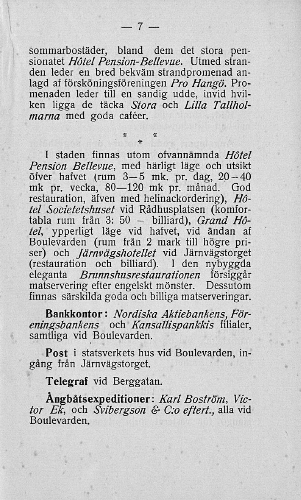 I staden finnas utom ofvannämnda Hotel Pension Bellevue, med härligt läge och utsikt öfver hafvet (rum 3 5 mk. pr. dag, 20 40 mk pr. vecka, 80 120 mk pr. månad.