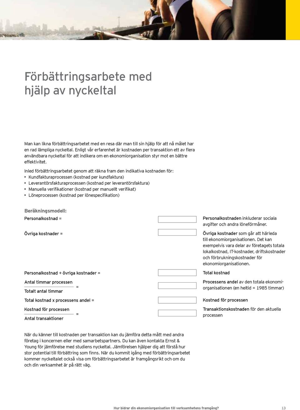 Inled förbättringsarbetet genom att räkna fram den indikativa kostnaden för: (kostnad per kundfaktura) (kostnad per leverantörsfaktura) (kostnad per manuellt verifikat) (kostnad per