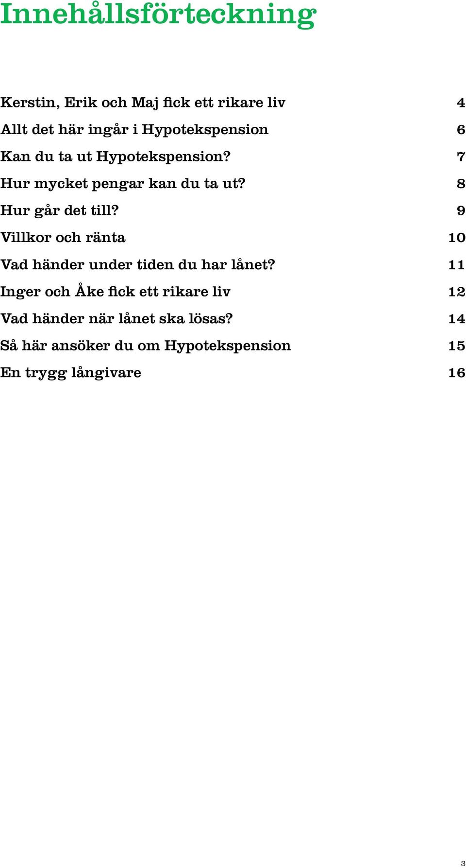 8 Hur går det till? 9 Villkor och ränta 10 Vad händer under tiden du har lånet?