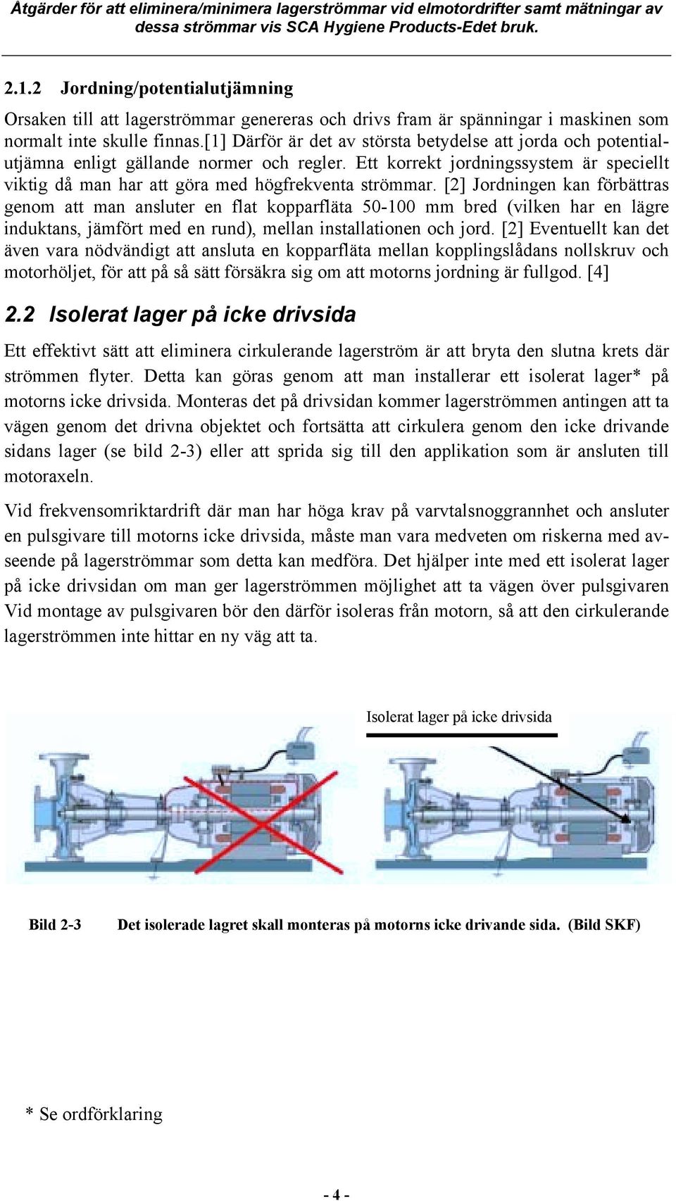 [2] Jordningen kan förbättras genom att man ansluter en flat kopparfläta 50-100 mm bred (vilken har en lägre induktans, jämfört med en rund), mellan installationen och jord.