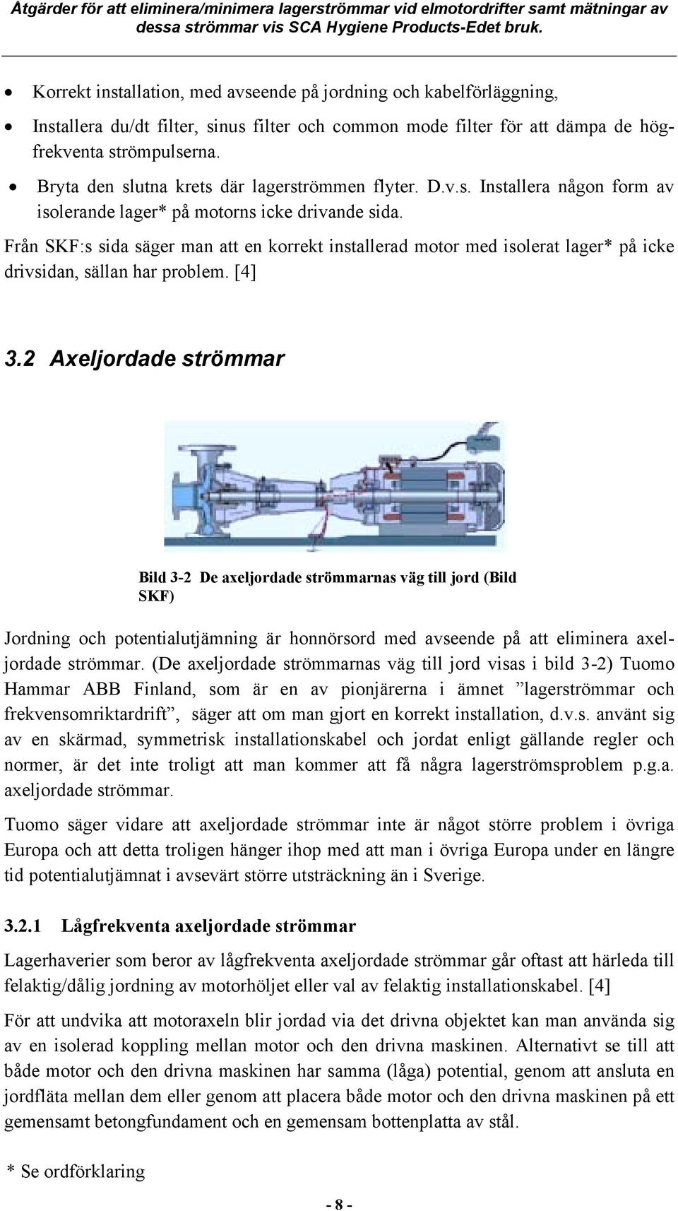 Från SKF:s sida säger man att en korrekt installerad motor med isolerat lager* på icke drivsidan, sällan har problem. [4] 3.