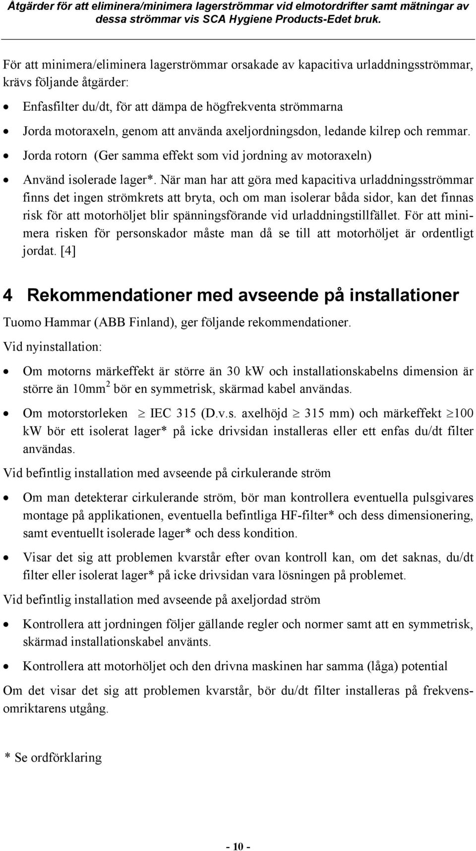 När man har att göra med kapacitiva urladdningsströmmar finns det ingen strömkrets att bryta, och om man isolerar båda sidor, kan det finnas risk för att motorhöljet blir spänningsförande vid