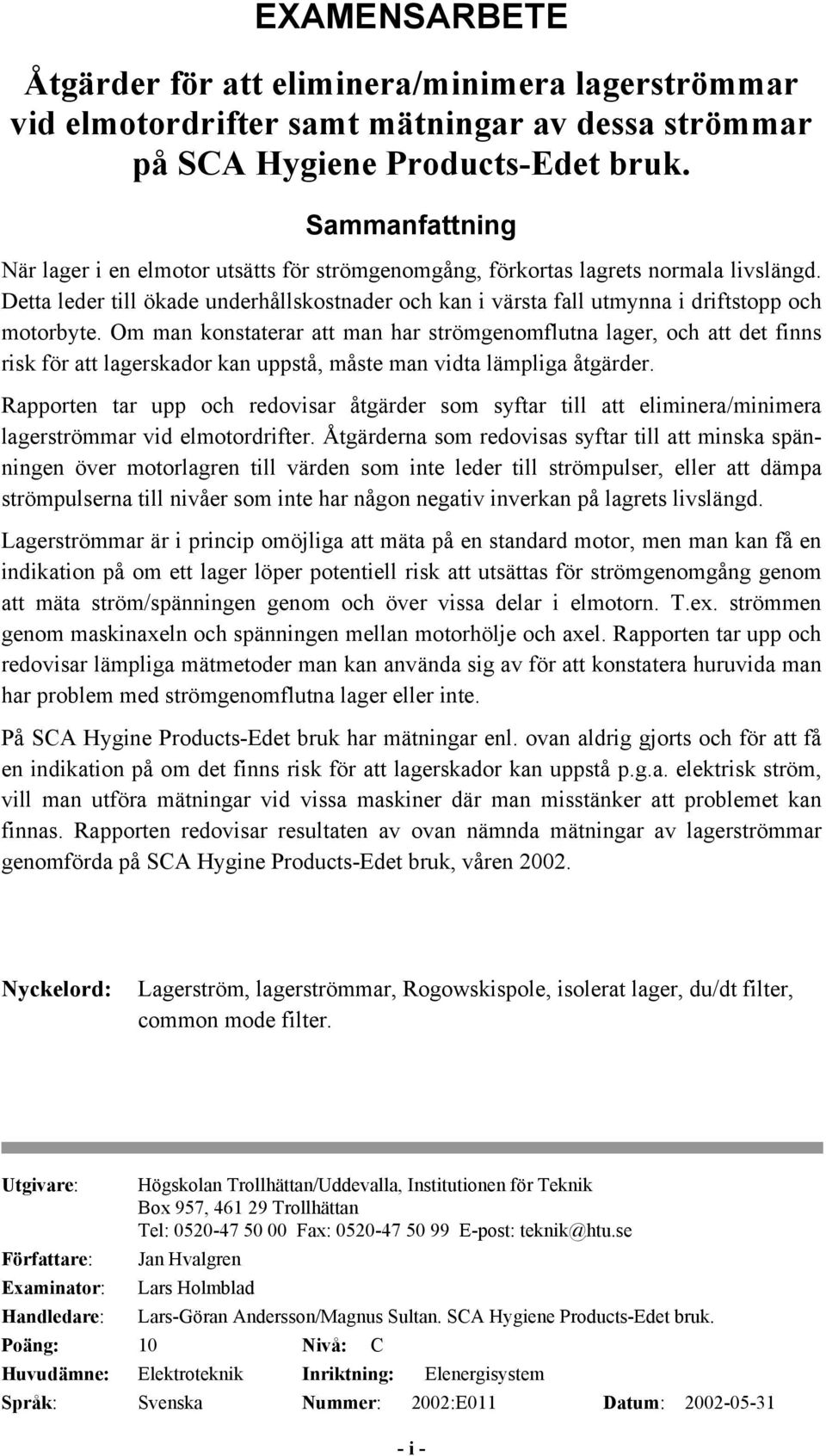 Detta leder till ökade underhållskostnader och kan i värsta fall utmynna i driftstopp och motorbyte.