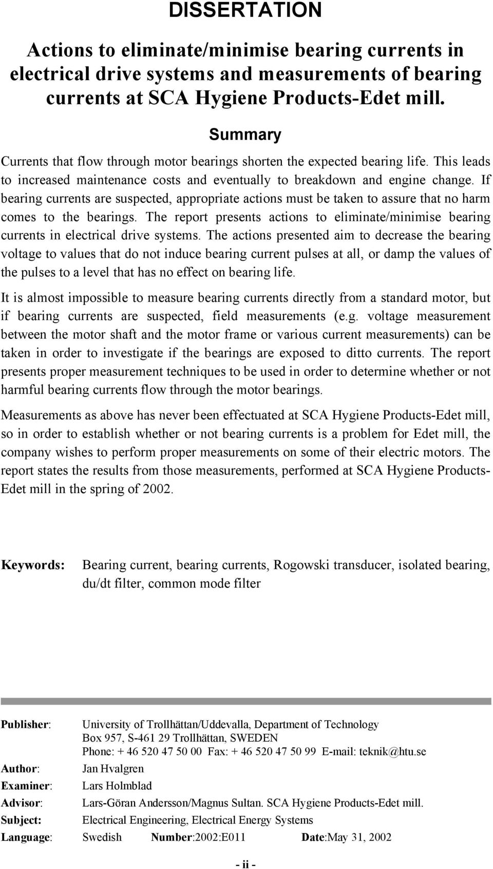 If bearing currents are suspected, appropriate actions must be taken to assure that no harm comes to the bearings.