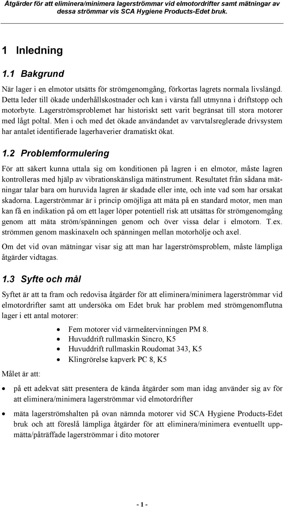 Men i och med det ökade användandet av varvtalsreglerade drivsystem har antalet identifierade lagerhaverier dramatiskt ökat. 1.