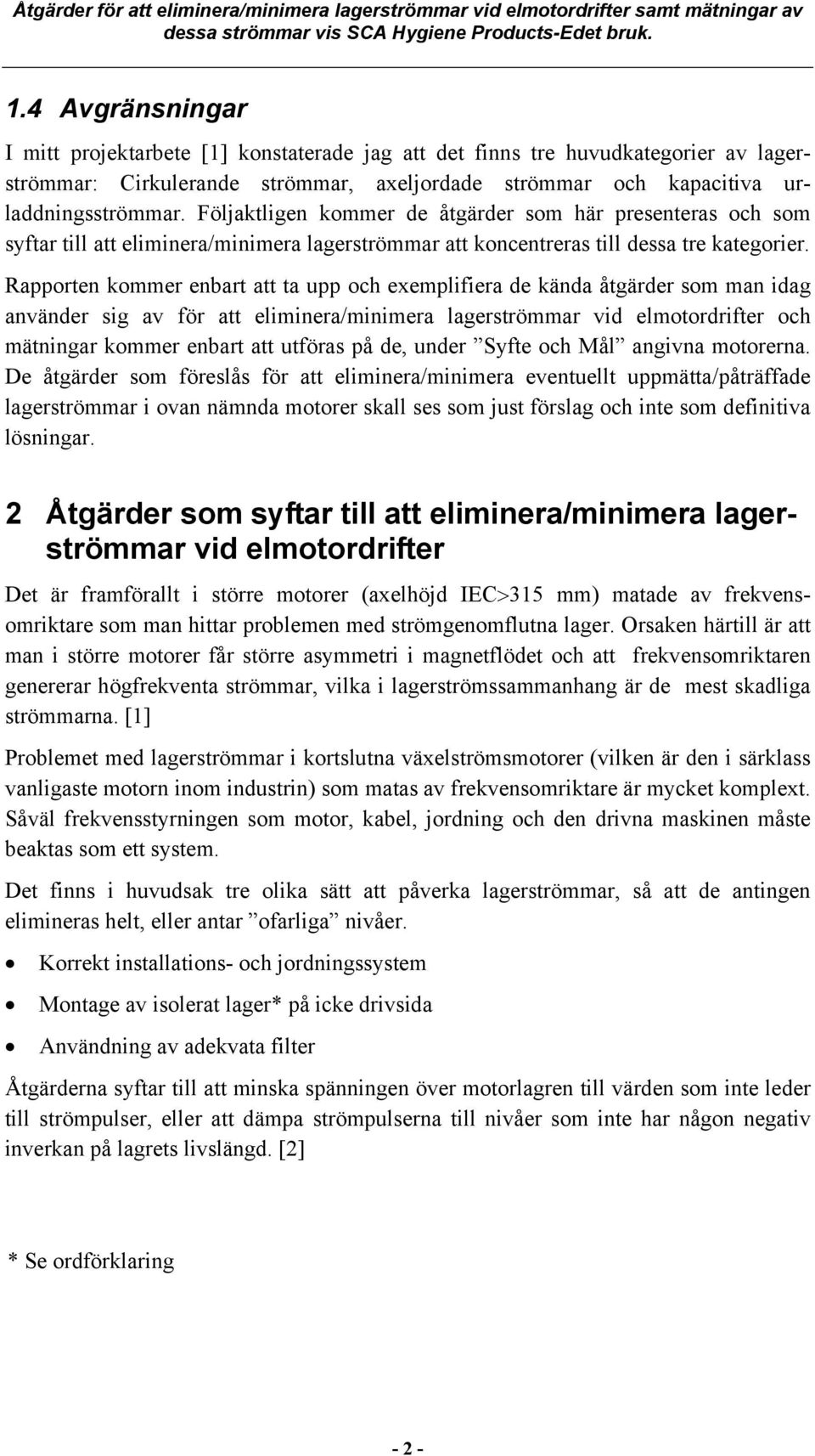 Rapporten kommer enbart att ta upp och exemplifiera de kända åtgärder som man idag använder sig av för att eliminera/minimera lagerströmmar vid elmotordrifter och mätningar kommer enbart att utföras