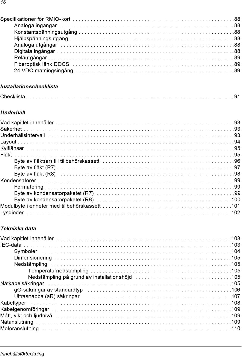 ..........................................................88 Reläutgångar..............................................................89 Fiberoptisk länk DDCS......................................................89 24 VDC matningsingång.