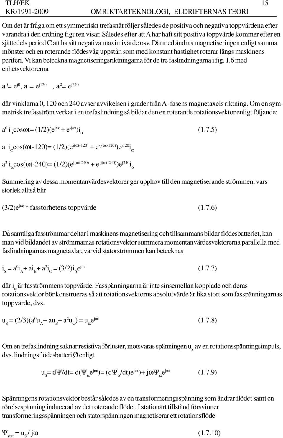 Därmed ändras magnetiseringen enligt samma mönster och en roterande flödesvåg uppstår, som med konstant hastighet roterar längs maskinens periferi.