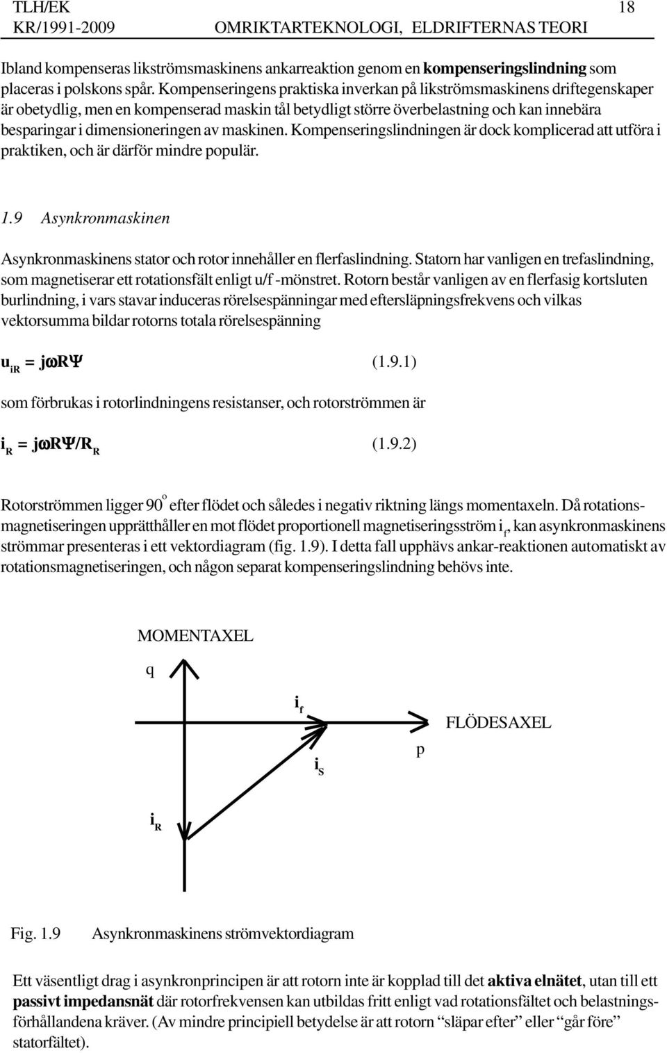 maskinen. Kompenseringslindningen är dock komplicerad att utföra i praktiken, och är därför mindre populär. 1.9 Asynkronmaskinen Asynkronmaskinens stator och rotor innehåller en flerfaslindning.