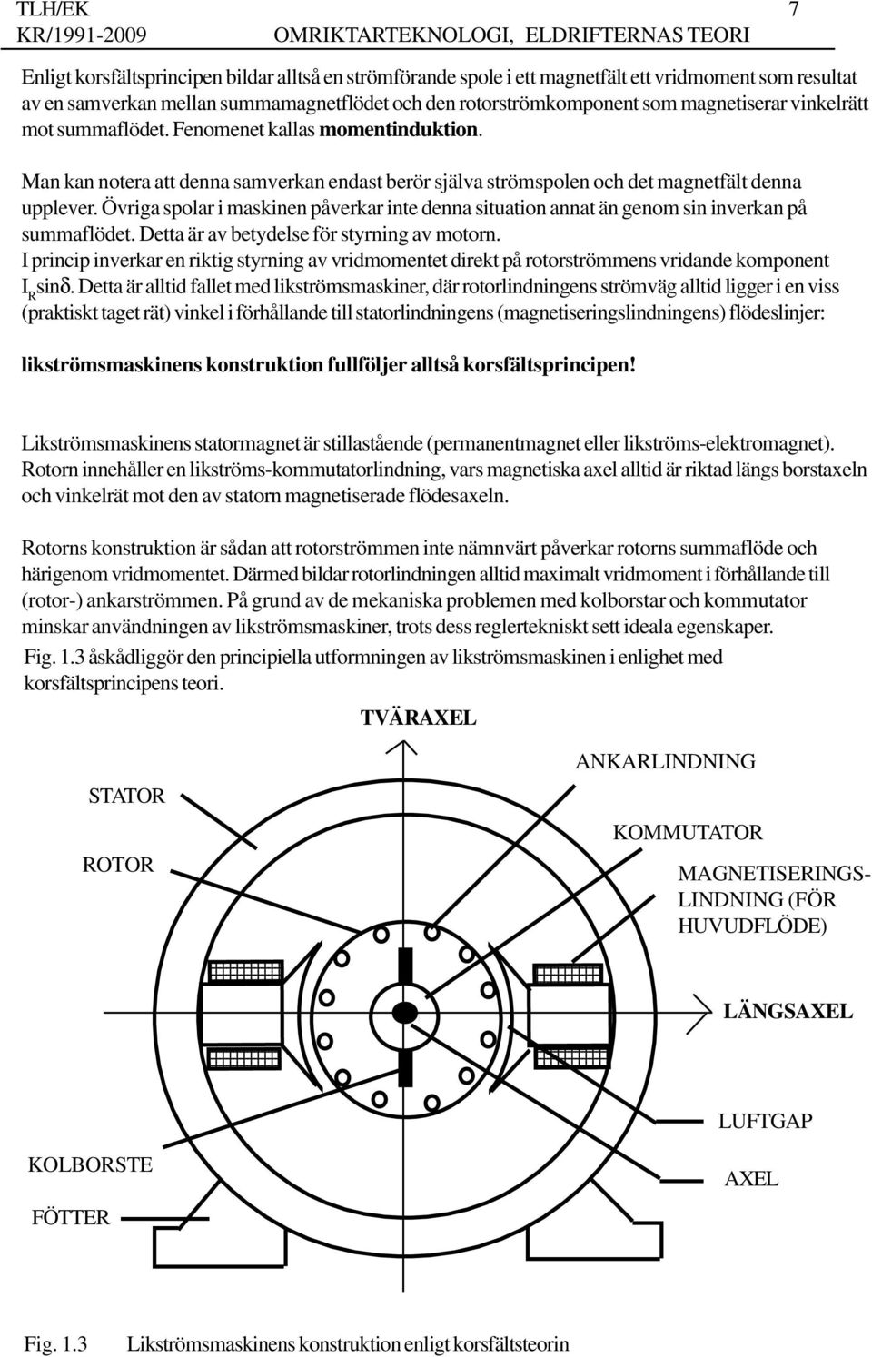 Övriga spolar i maskinen påverkar inte denna situation annat än genom sin inverkan på summaflödet. Detta är av betydelse för styrning av motorn.