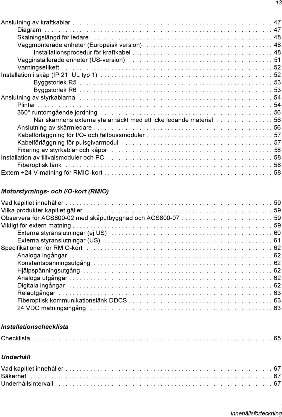 ....................................... 48 Vägginstallerade enheter (US-version)......................................... 51 Varningsetikett............................................................ 52 Installation i skåp (IP 21, UL typ 1).