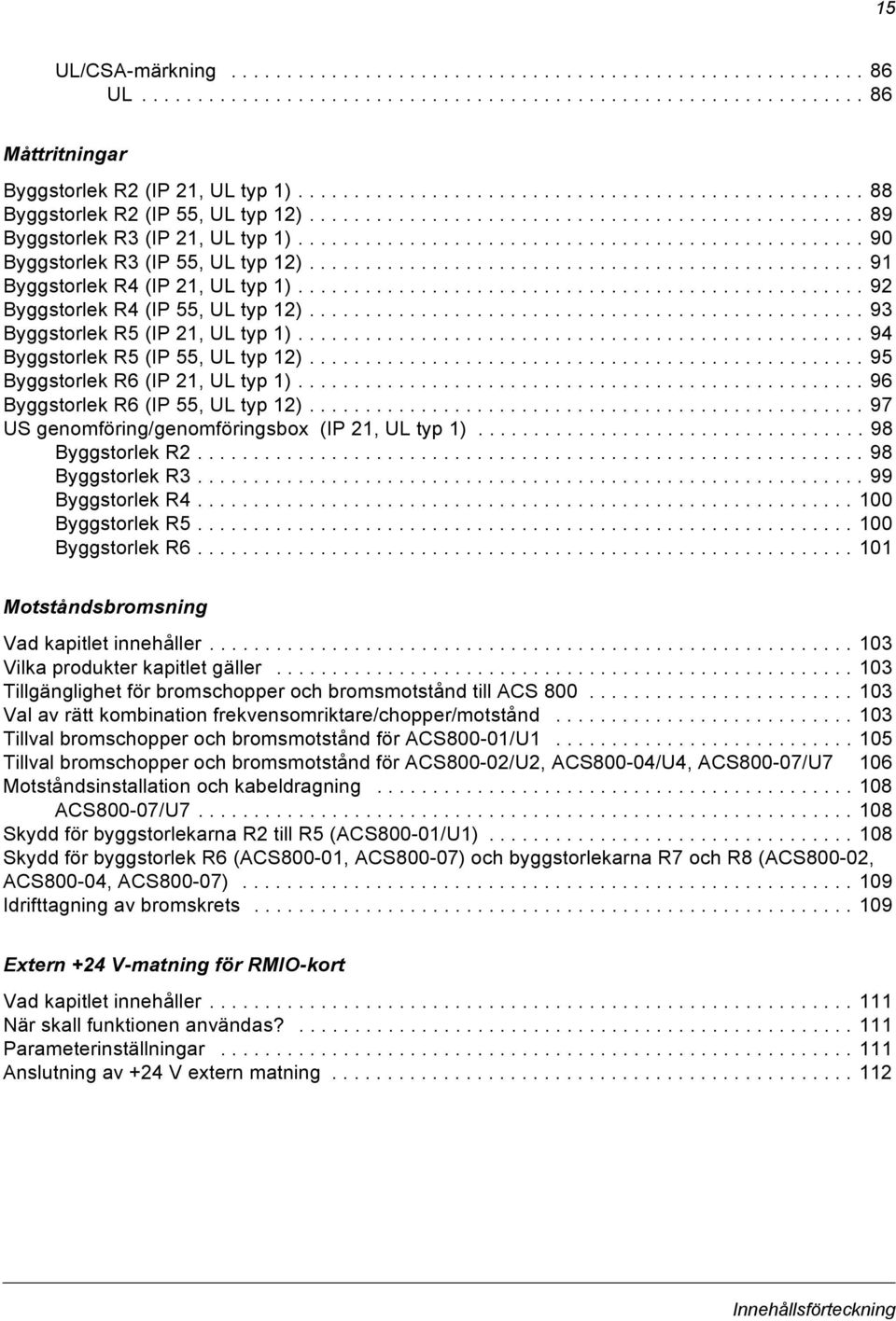 .................................................. 90 Byggstorlek R3 (IP 55, UL typ 12).................................................. 91 Byggstorlek R4 (IP 21, UL typ 1).