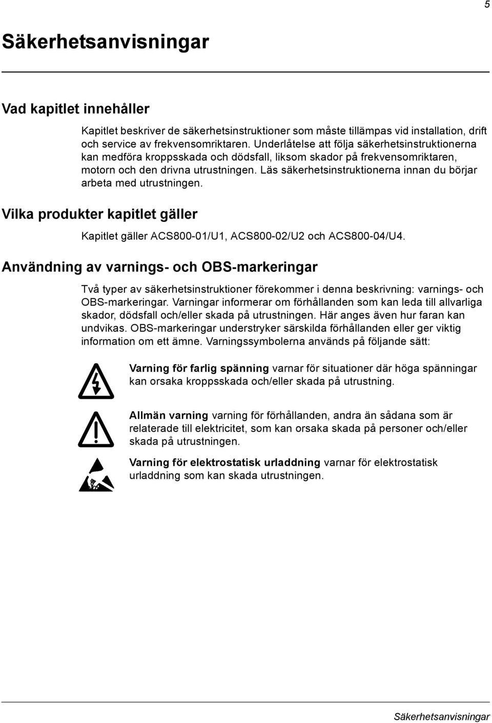 Läs säkerhetsinstruktionerna innan du börjar arbeta med utrustningen. Vilka produkter kapitlet gäller Kapitlet gäller ACS800-01/U1, ACS800-02/U2 och ACS800-04/U4.