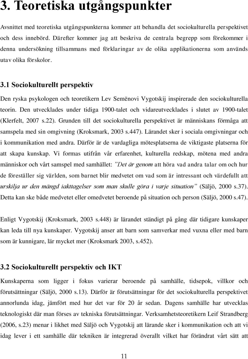 1 Sociokulturellt perspektiv Den ryska psykologen och teoretikern Lev Semënovi Vygotskij inspirerade den sociokulturella teorin.