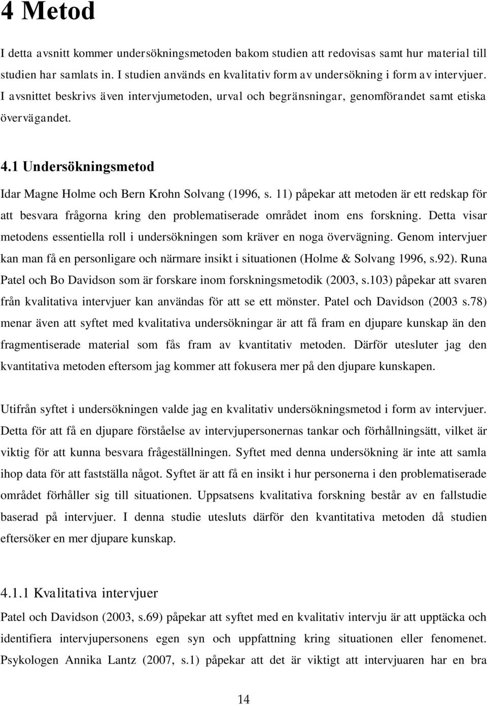 1 Undersökningsmetod Idar Magne Holme och Bern Krohn Solvang (1996, s. 11) påpekar att metoden är ett redskap för att besvara frågorna kring den problematiserade området inom ens forskning.