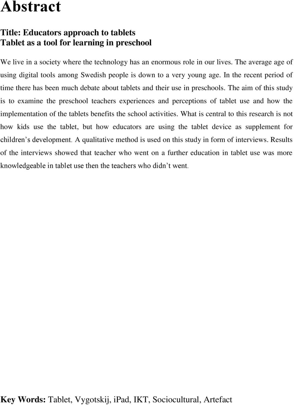 The aim of this study is to examine the preschool teachers experiences and perceptions of tablet use and how the implementation of the tablets benefits the school activities.