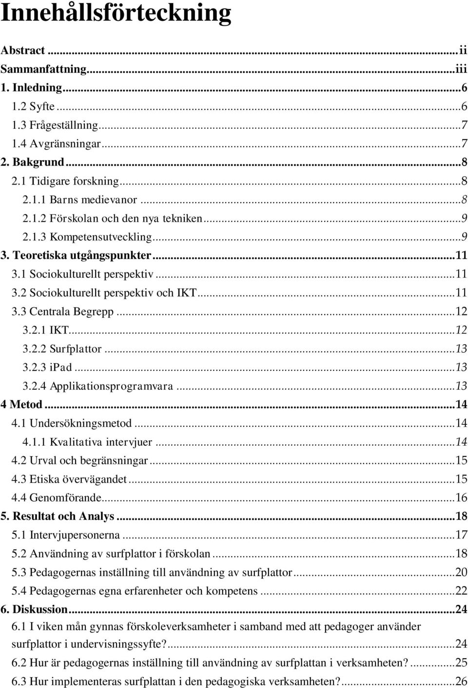 .. 12 3.2.1 IKT... 12 3.2.2 Surfplattor... 13 3.2.3 ipad... 13 3.2.4 Applikationsprogramvara... 13 4 Metod... 14 4.1 Undersökningsmetod... 14 4.1.1 Kvalitativa intervjuer... 14 4.2 Urval och begränsningar.