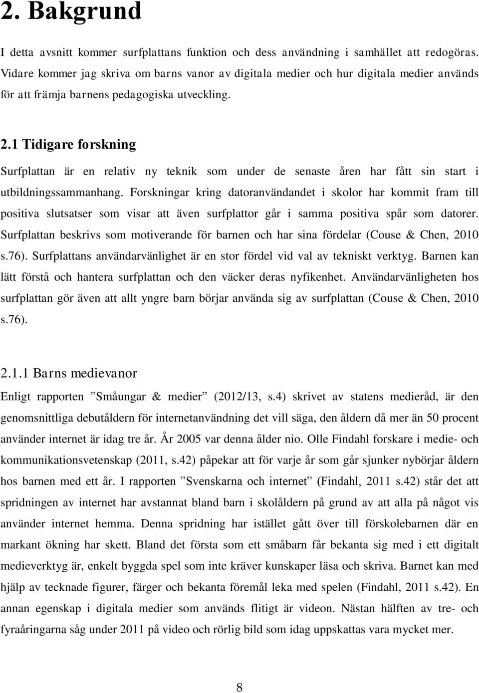 1 Tidigare forskning Surfplattan är en relativ ny teknik som under de senaste åren har fått sin start i utbildningssammanhang.