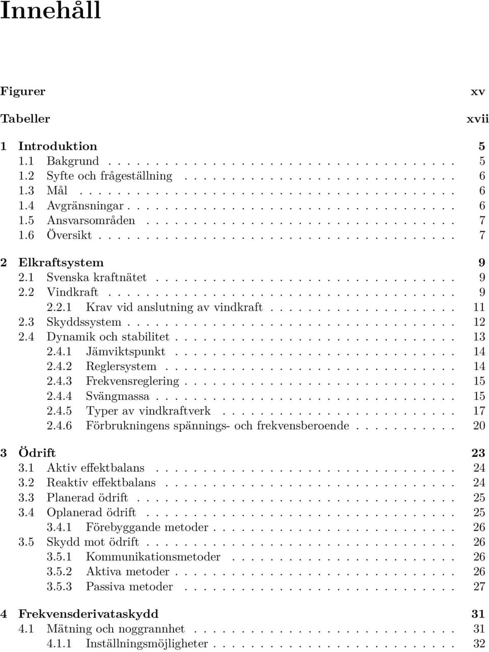 .................................... 9 2.2.1 Krav vid anslutning av vindkraft.................... 11 2.3 Skyddssystem................................... 12 2.4 Dynamik och stabilitet.............................. 13 2.