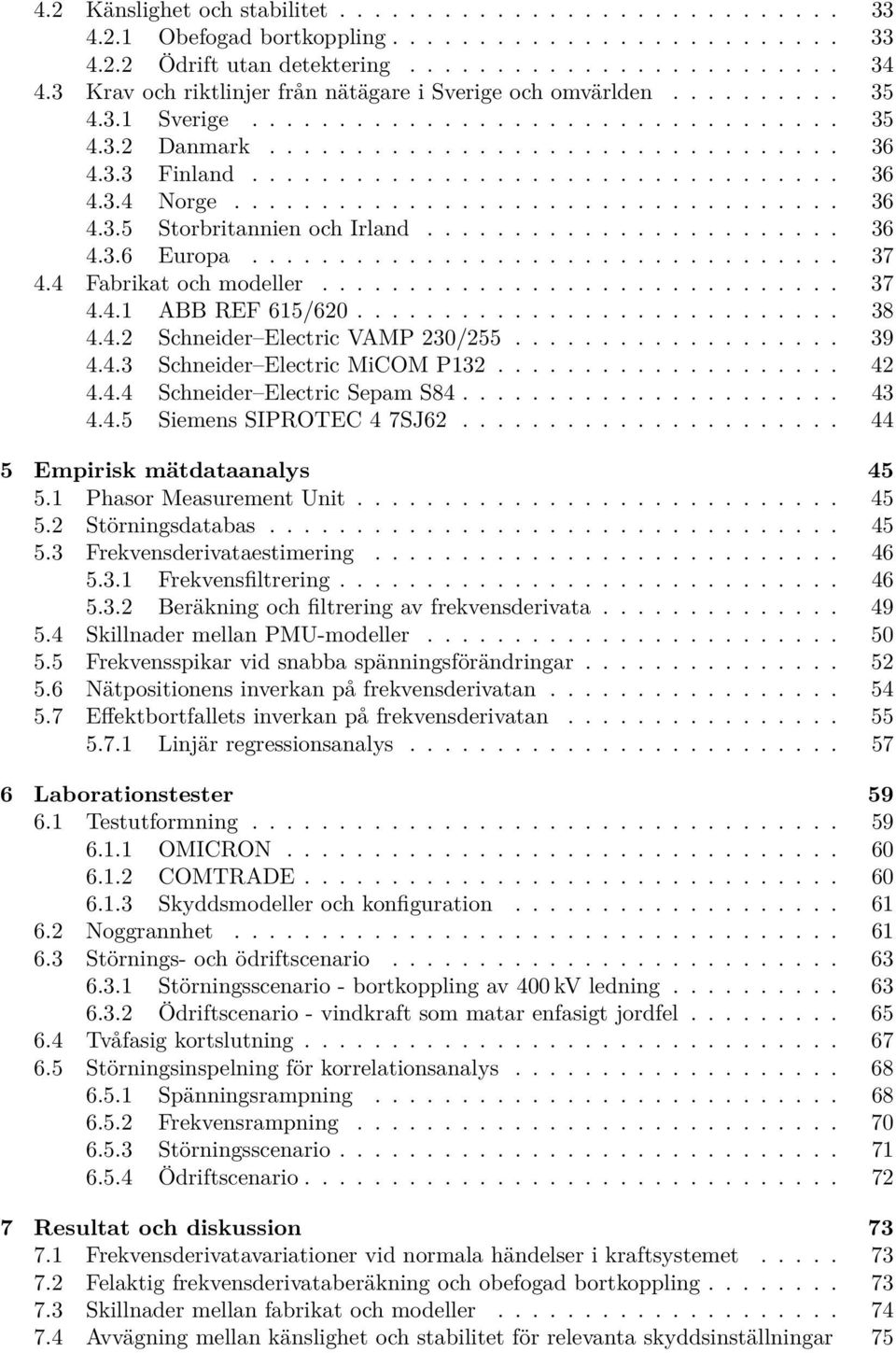 .................................. 36 4.3.5 Storbritannien och Irland........................ 36 4.3.6 Europa.................................. 37 4.4 Fabrikat och modeller.............................. 37 4.4.1 ABB REF 615/620.