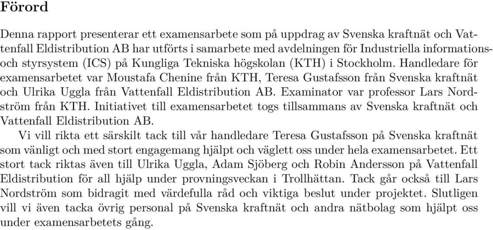 Handledare för examensarbetet var Moustafa Chenine från KTH, Teresa Gustafsson från Svenska kraftnät och Ulrika Uggla från Vattenfall Eldistribution AB.