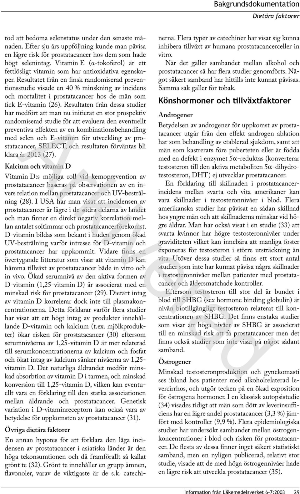 Resultatet från en finsk randomiserad preventionsstudie visade en 40 % minskning av incidens och mortalitet i prostatacancer hos de män som fick E-vitamin (26).